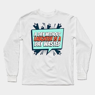 A day without laughter, is a day wasted Long Sleeve T-Shirt